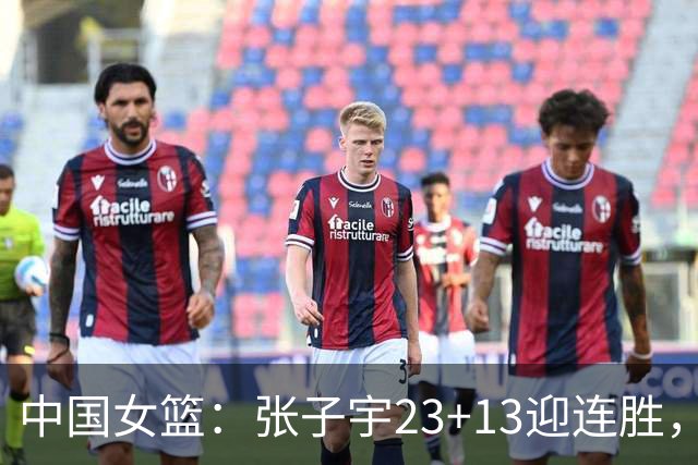中国女篮：张子宇23+13迎连胜，两首发5中0，王思雨10中9
