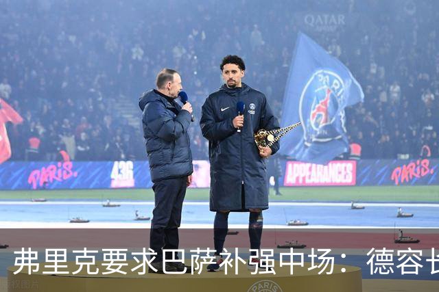 弗里克要求巴萨补强中场：德容长期伤缺，卡萨多可能离队